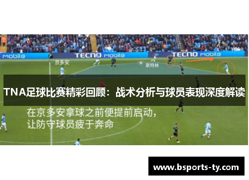 TNA足球比赛精彩回顾：战术分析与球员表现深度解读