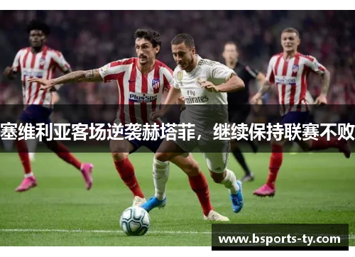 塞维利亚客场逆袭赫塔菲，继续保持联赛不败